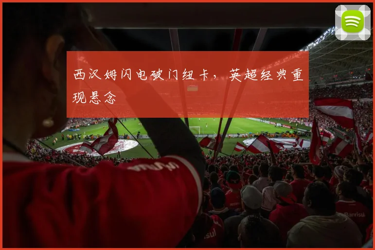西汉姆闪电破门纽卡，英超经典重现悬念