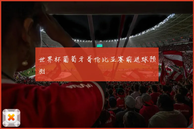 世界杯葡萄牙哥伦比亚赛前进球预测