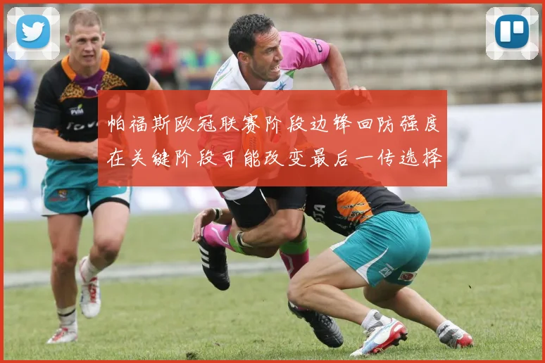 帕福斯欧冠联赛阶段边锋回防强度在关键阶段可能改变最后一传选择